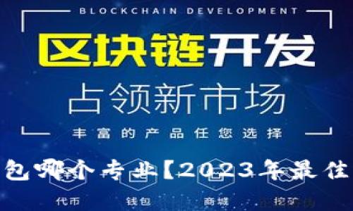 : 区块链钱包哪个专业？2023年最佳选择与评测
