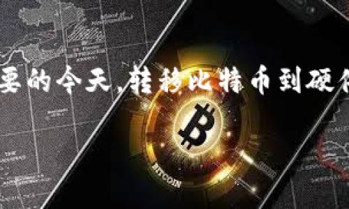 比特币取出至硬件钱包是许多数字资产投资者关注的话题，尤其是在数字货币安全性愈发重要的今天。转移比特币到硬件钱包，不仅能够增加资金的安全性，还能让用户在交易和管理比特币方面获得更大的控制权。

如何将比特币转移至硬件钱包？详解安全和操作流程