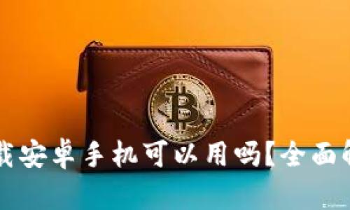 虚拟币钱包下载安卓手机可以用吗？全面解析与使用指南
