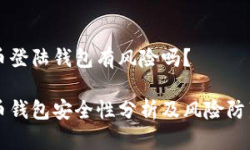 比特币登陆钱包有风险吗？

比特币钱包安全性分析及风险防范指南