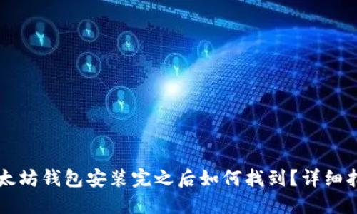 以太坊钱包安装完之后如何找到？详细指南