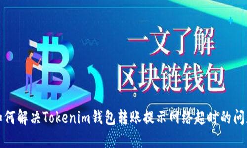 如何解决Tokenim钱包转账提示网络超时的问题