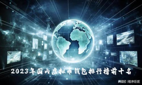 2023年国内虚拟币钱包排行榜前十名