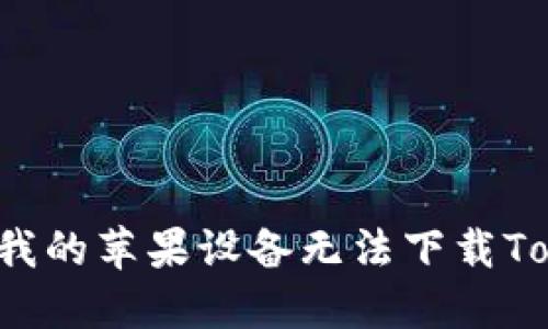 为什么我的苹果设备无法下载Tokenim？