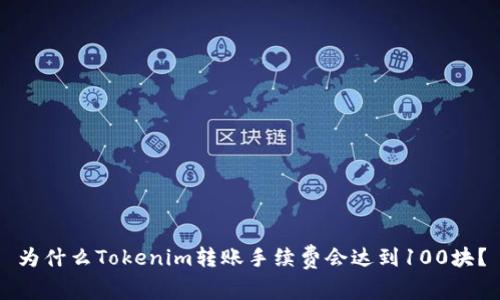 为什么Tokenim转账手续费会达到100块？