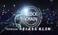 ＂tokenim＂的中文发音为“