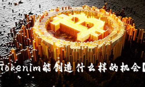 Tokenim能创造什么样的机会？
