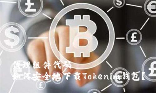 代理组件代码  
如何安全地下载Tokenim钱包？