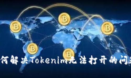 如何解决Tokenim无法打开的问题？
