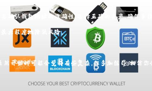 抹茶和Tokenim都是目前加密货币交易中比较热门的平台，很多人都想要进行不同平台之间的资金转移，但对于初学者来说，具体操作可能会有些复杂。在这篇文章中，我们将逐步指导你如何将抹茶上的资产提币到Tokenim钱包，确保每一步都简单易懂。

第一步：了解抹茶提币的基本知识

在开始提币之前，首先要明确一点：每个平台的提现流程可能会略有不同，但大致的操作步骤是相似的。在抹茶上提币，意味着你需要将你的资产从抹茶账户转移到一个外部的钱包，这可能是你自己管理的钱包，或者是另一个交易平台的账户。

提币的第一步是确保你已经完成了抹茶的实名认证。这是防止洗钱和欺诈的一种措施。只有完成实名认证后，你才能进行提币操作。

第二步：准备Tokenim钱包地址

在进行提币操作之前，你需要一个有效的Tokenim钱包地址。钱包地址是你在Tokenim上接收资产的标识符。登录你的Tokenim账户，找到“钱包”或“资产”界面，选中你要接收的加密货币（例如比特币、以太坊等），然后点击“接收”按钮，系统会生成一个钱包地址。

记得复制这个地址，确保没有输入错误，因为如果地址输错，资产可能会丢失。

第三步：在抹茶提币

现在你已经准备好了钱包地址，接下来是进行提币的操作。登录你的抹茶账户，进入你的资产页面，找到你想要提币的资产。

通常，你会看到一个“提现”或“提币”的选项，点击进入。在提币页面中，你需要输入之前复制的Tokenim钱包地址。如果抹茶上有地址本，可以直接选择你保存的钱包地址，这样可以减少手动输入时出错的可能性。

第四步：确认提币金额和手续费

在输入钱包地址后，你需要输入要提取的金额，并注意查看相关的手续费信息。不同的交易所和不同的加密货币在提现时可能会收取不同的手续费。在这个页面上，系统通常会给出要扣除的手续费以及最后到账的实际金额，这里一定要仔细核对。

如果你对手续费和到账金额都没有问题，可以继续进行下一步。确认所有信息都正确无误，这个步骤至关重要。

第五步：完成提币操作

确认信息后，提交提币申请。此时，抹茶通常会要求你进行一些安全验证，例如通过邮箱或手机验证码确认。这是为了保证你的账号安全。

完成验证后，提交请求，系统会处理你的提现申请。提币通常需要一定时间，具体时间取决于网络拥堵情况和平台的验证速度。

第六步：在Tokenim确认到账

当你的提现申请完成后，你需要在Tokenim账户中确认资产是否到账。登录你的Tokenim账户，查看相关资产的余额。

如果你看到自己提币的金额显示在账户里，恭喜你，提币成功！如果长时间没有到账，可以查看一下抹茶是否有提币记录，并且可以咨询他们的客服了解情况。

最后的提醒

在进行任何加密货币的转移时，一定要谨慎小心，因为加密货币一旦转出便无法追回。在提币之前，一定要确认钱包地址的准确性，选择正确的资产，确保手续费合理。

此外，建议大家在进行大额转账之前，可以先进行少量测试转账，确认无误后再进行大额转账。这样可以最大程度地降低风险。

总结

通过上述步骤，你就可以将抹茶上的资产顺利提币到Tokenim钱包了。这就是加密货币操作的一部分，虽然开始时可能会觉得有些复杂，但多加练习，相信你会越来越熟练。在这个快速发展的技术领域，跟上最新的趋势永远是个明智的选择。

抹茶, Tokenim, 提币, 加密货币, 钱包地址/guanjianci

