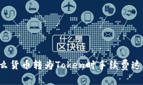 为什么货币转为Token时手续费这么高？