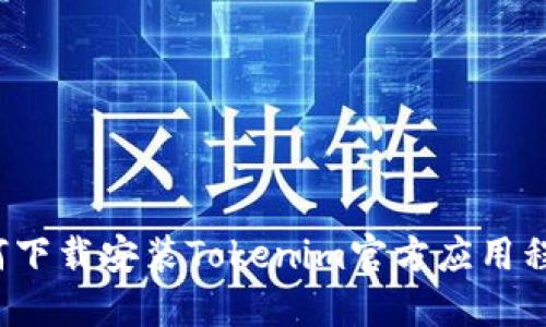如何下载安装Tokenim官方应用程序？