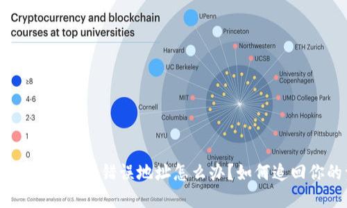 : Tokenim转账到错误地址怎么办？如何追回你的资产？