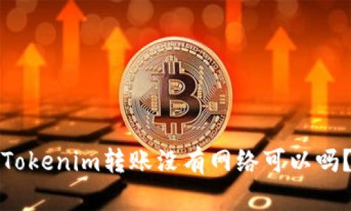 Tokenim转账没有网络可以吗？