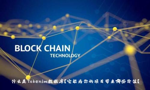 什么是Tokenim数据库？它能为你的项目带来哪些价值？