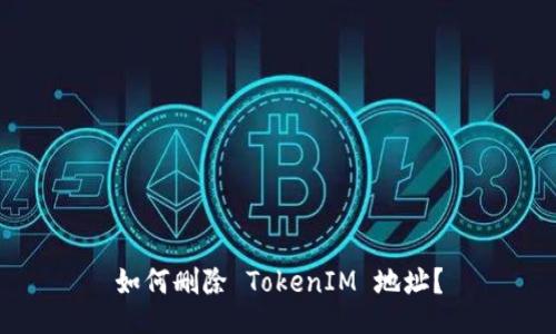 如何删除 TokenIM 地址？