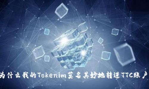 为什么我的Tokenim莫名其妙地转进TTC账户？