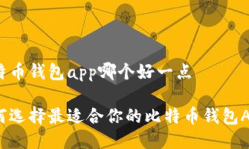 比特币钱包app哪个好一点

如何选择最适合你的比特币钱包APP？