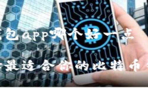 比特币钱包app哪个好一点

如何选择最适合你的比特币钱包APP？