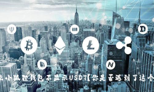 为什么小狐狸钱包不显示USDT？你是否遇到了这个问题？