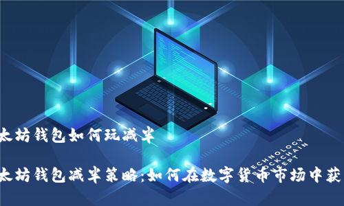 以太坊钱包如何玩减半

以太坊钱包减半策略：如何在数字货币市场中获利？