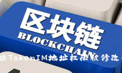如何解决TokenIM地址权限被修改的问题？