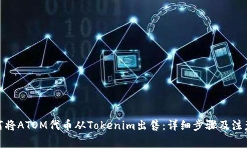 : 如何将ATOM代币从Tokenim出售：详细步骤及注意事项